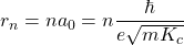 \begin{equation*} \tcboxmath{r_n=na_0=n\dfrac{\hbar}{e\sqrt{mK_c}}} \end{equation*}
