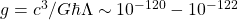 g=c^3/G\hbar\Lambda\sim 10^{-120}-10^{-122}