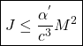 \[\boxed{J\leq \dfrac{\alpha^{'}}{c^3}M^2}\]