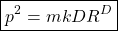 \begin{equation*} \boxed{p^2=mkDR^D}\end{equation*}