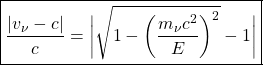 \[ \boxed{\dfrac{\vert v_\nu -c \vert}{c}=\bigg| \sqrt{1-\left(\dfrac{m_\nu c^2}{E}\right)^2}-1\bigg|}\]