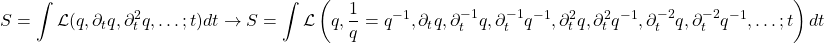 \begin{equation*} \displaystyle{S=\int\mathcal{L}(q,\partial_tq,\partial^2_tq,\ldots;t)dt\rightarrow S=\int\mathcal{L}\left(q,\dfrac{1}{q}=q^{-1},\partial_tq,\partial^{-1}_tq,\partial^{-1}_tq^{-1},\partial^2_tq,\partial^2_tq^{-1},\partial^{-2}_tq,\partial^{-2}_tq^{-1},\ldots;t\right)dt}\end{equation*}