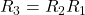 R_3=R_2R_1