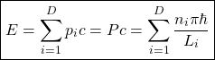 \[\boxed{E=\sum_{i=1}^Dp_ic=Pc=\sum_{i=1}^D\dfrac{n_i\pi\hbar}{L_i}}\]