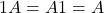 \[ 1A=A1=A\]