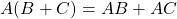 \[ A(B+C)=AB+AC\]