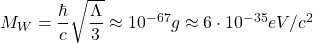 M_W=\dfrac{\hbar}{c}\sqrt{\dfrac{\Lambda}{3}}\approx 10^{-67}g\approx 6\cdot 10^{-35} eV/c^2