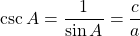 \[ \csc A=\dfrac{1}{\sin A}=\dfrac{c}{a} \]