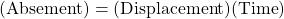 (\mbox{Absement})=(\mbox{Displacement})(\mbox{Time})