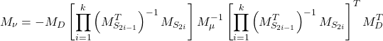 \begin{equation*} M_\nu =-M_D\left[ \prod_{i=1}^{k}\left( M^T_{S_{2i-1}}\right)^{-1}M_{S_{2i}} \right] M_\mu ^{-1} \left[ \prod_{i=1}^{k}\left( M^T_{S_{2i-1}}\right)^{-1} M_{S_{2i}}\right] ^T M_D^T \end{equation*}