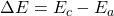 \Delta E=E_c-E_a