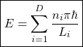 \[\boxed{E=\sum_{i=1}^D\dfrac{n_i\pi\hbar}{L_i}}\]