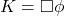 \[ K=\square \phi\]