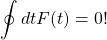 \[\oint dt F(t)=0!\]