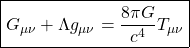 \[\boxed{G_{\mu\nu}+\Lambda g_{\mu\nu}=\dfrac{8\pi G}{c^4}T_{\mu\nu}}\]