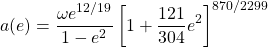 \[a(e)=\dfrac{\omega e^{12/19}}{1-e^2}\left[1+\dfrac{121}{304}e^2\right]^{870/2299}\]
