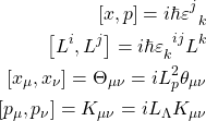 \begin{align*} \left[x,p\right]=i\hbar\varepsilon^j_{\;\; k}\\ \left[L^i,L^j\right]=i\hbar\varepsilon_{k}^{\;\; ij}L^k\\ \left[x_\mu,x_\nu\right]=\Theta_{\mu\nu}=iL_p^2\theta_{\mu\nu}\\ \left[p_\mu,p_\nu\right]=K_{\mu\nu}=iL_{\Lambda}K_{\mu\nu} \end{align*}