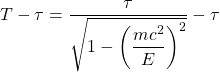 \[ T-\tau=\dfrac{\tau}{\sqrt{1-\left( \dfrac{mc^2}{E}\right)^2}}-\tau\]