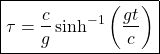 \[ \boxed{\tau=\dfrac{c}{g}\sinh^{-1}\left(\dfrac{gt}{c}\right)}\]