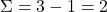 \Sigma=3-1=2
