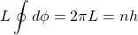 \[ L\oint d\phi=2\pi L=nh\]