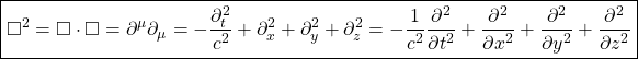 \[ \boxed{\square^2=\square \cdot \square = \partial^\mu \partial_\mu= -\dfrac{\partial^2_t}{c^2}+\partial^2_x +\partial^2_y +\partial^2_z=-\dfrac{1}{c^2}\dfrac{\partial^2}{\partial t^2}+\dfrac{\partial^2}{\partial x^2}+\dfrac{\partial^2}{\partial y^2}+\dfrac{\partial^2}{\partial z^2}}\]