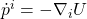 \dot{p}^i=-\nabla_i U