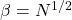 \beta =N^{1/2}