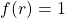f(r)=1