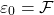 \[\varepsilon_0=\mathcal{F}\]