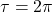 \tau=2\pi