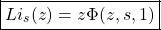 \begin{equation*} \boxed{Li_s(z)=z\Phi(z,s,1)} \end{equation*}