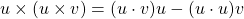 \[ u\times(u\times v)=(u\cdot v)u-(u\cdot u)v\]