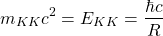 \begin{equation*} m_{KK}c^2=E_{KK}=\dfrac{\hbar c}{R} \end{equation*}