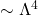 \sim\Lambda^4