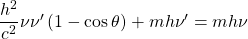 \dfrac{h^2}{c^2}\nu\nu'\left(1-\cos\theta\right)+mh\nu'=mh\nu