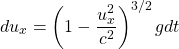 \[ du_x=\left(1-\dfrac{u_x^2}{c^2}\right)^{3/2}g dt\]