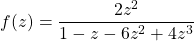 \[ f(z)=\dfrac{2z^2}{1-z-6z^2+4z^3}\]