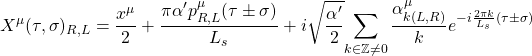 \begin{equation*}X^\mu(\tau,\sigma)_{R,L}=\dfrac{x^\mu}{2}+\dfrac{\pi \alpha' p^\mu_{R,L}(\tau\pm\sigma)}{L_s}+i\sqrt{\dfrac{\alpha'}{2}}\displaystyle{\sum_{k\in\mathbb{Z}\neq 0}\dfrac{\alpha^\mu_{k(L,R)}}{k}e^{-i\frac{2\pi k}{L_s}(\tau\pm\sigma)}\end{equation*}