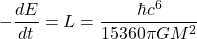 \begin{equation*} -\dfrac{dE}{dt}=L=\dfrac{\hbar c^6}{15360\pi GM^2} \end{equation*}