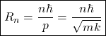 \begin{equation*}\boxed{R_n=\dfrac{n\hbar}{p}=\dfrac{n\hbar}{\sqrt{mk}}}\end{equation*}