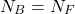 \begin{equation*} N_B=N_F \end{equation*}