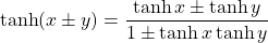 \[ \tanh (x\pm y)=\dfrac{\tanh x\pm \tanh y}{1\pm \tanh x\tanh y}\]