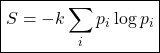 \[ \displaystyle{\boxed{S=-k \sum_i p_i\log p_i}}\]