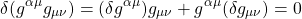 \[ \delta (g^{\alpha\mu}g_{\mu \nu}) = (\delta g^{\alpha\mu}) g_{\mu \nu} + g^{\alpha\mu}(\delta g_{\mu \nu}) = 0\]