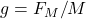 g=F_M/M