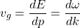 \[ v_g=\dfrac{dE}{dp}=\dfrac{d\omega}{dk}\]