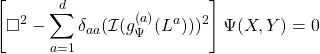 \[\left[\square^2-\sum_{a=1}^d\delta_{aa}(\mathcal{I}(g_\Psi^{(a)}(L^a)))^2\right]\Psi(X,Y)=0\]