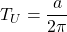 T_U=\dfrac{a}{2\pi}