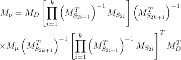 \begin{eqnarray*} M_\nu =M_D\left[ \prod_{i=1}^{k}\left( M^T_{S_{2i-1}}\right)^{-1}M_{S_{2i}} \right] \left( M^T_{S_{2k+1}}\right)^{-1} \nonumber \\ \times M_\mu \left( M^T_{S_{2k+1}}\right)^{-1} \left[ \prod_{i=1}^{k}\left( M^T_{S_{2i-1}}\right)^{-1} M_{S_{2i}}\right] ^T M_D^T \end{eqnarray*}